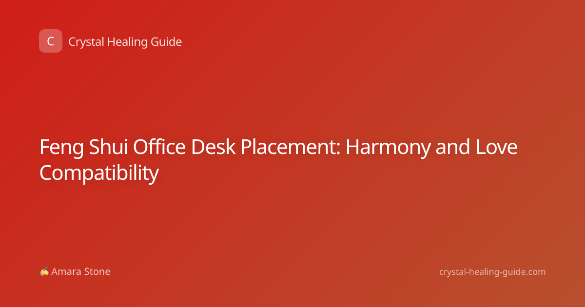 Feng Shui Office Desk Placement: Harmony and Love Compatibility